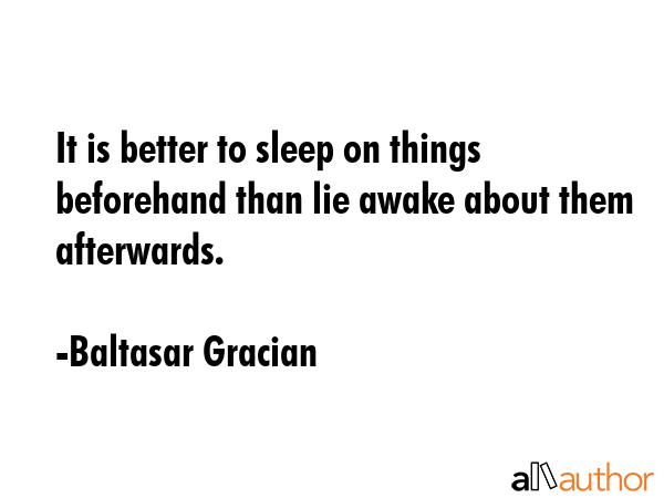 It is better to sleep on things beforehand than lie awake about them afterwards. - Baltasar Gracian Quote GIF
