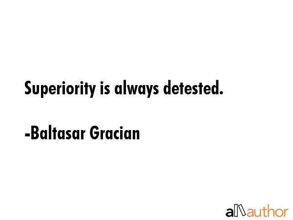 Superiority is always detested. - Baltasar Gracian Quote