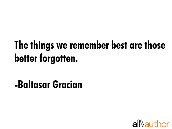 The things we remember best are those better forgotten. - Baltasar Gracian Quote GIF