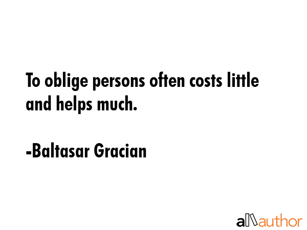 To oblige persons often costs little and helps much. - Baltasar Gracian Quote GIF