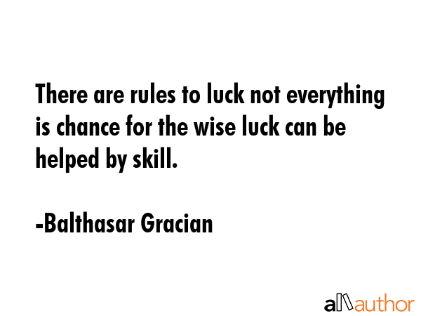 There are rules to luck not everything is chance for the wise luck can be helped by skill. - Balthasar Gracian Quote GIF