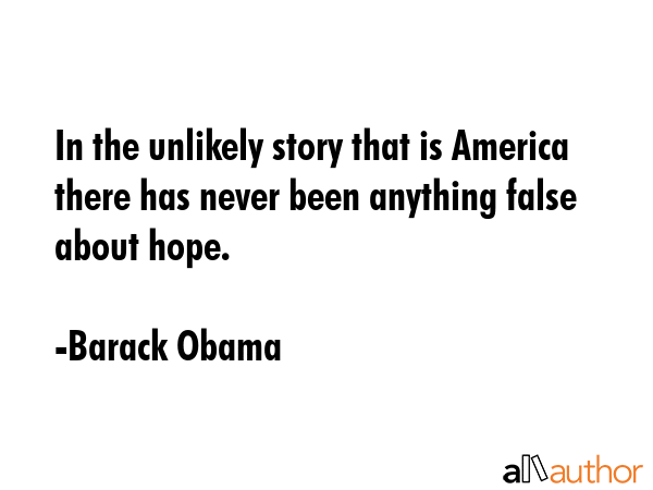 In the unlikely story that is America there has never been anything false about hope. - Barack Obama Quote GIF