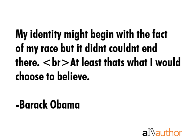My identity might begin with the fact of my race but it didnt couldnt end there. At least thats... - Barack Obama Quote GIF