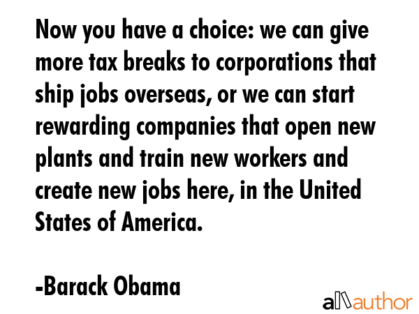 Now you have a choice: we can give more tax breaks to corporations that ship jobs overseas, or we... - Barack Obama Quote GIF