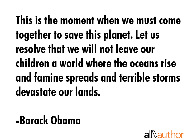 This is the moment when we must come together to save this planet. Let us resolve that we will not... - Barack Obama Quote GIF