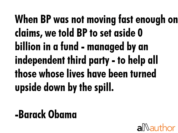 When BP was not moving fast enough on claims, we told BP to set aside $20 billion in a fund -... - Barack Obama Quote GIF