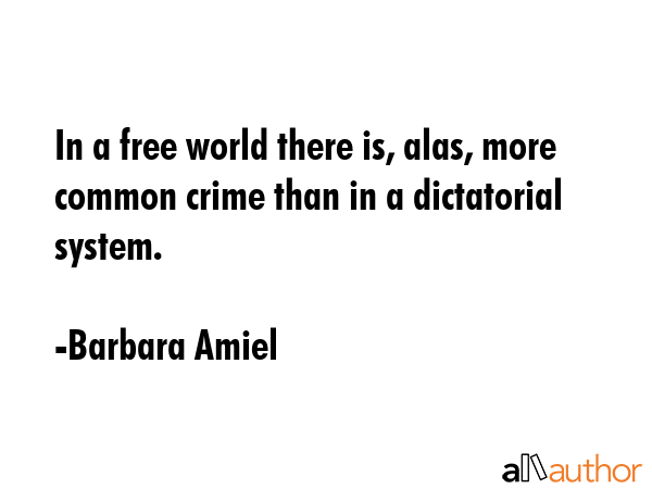 In a free world there is, alas, more common crime than in a dictatorial system. - Barbara Amiel Quote GIF