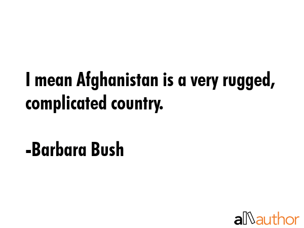 I mean Afghanistan is a very rugged, complicated country. - Barbara Bush Quote GIF