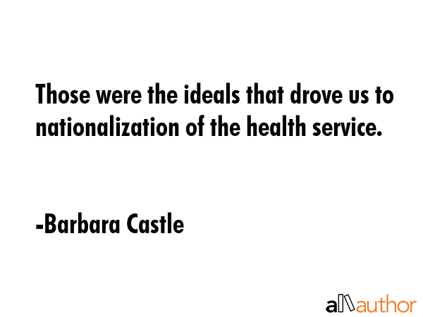 Those were the ideals that drove us to nationalization of the health service. - Barbara Castle Quote GIF