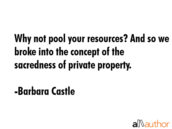 Why not pool your resources? And so we broke into the concept of the sacredness of private property. - Barbara Castle Quote GIF