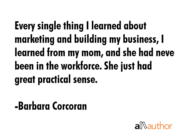 Every single thing I learned about marketing and building my business, I learned from my mom, and... - Barbara Corcoran Quote GIF