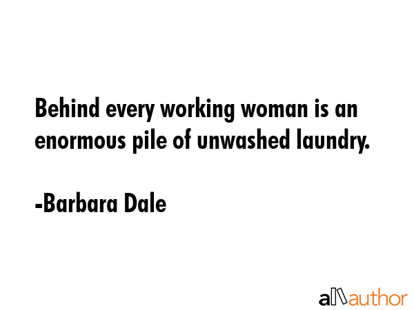 Behind every working woman is an enormous pile of unwashed laundry. - Barbara Dale Quote GIF