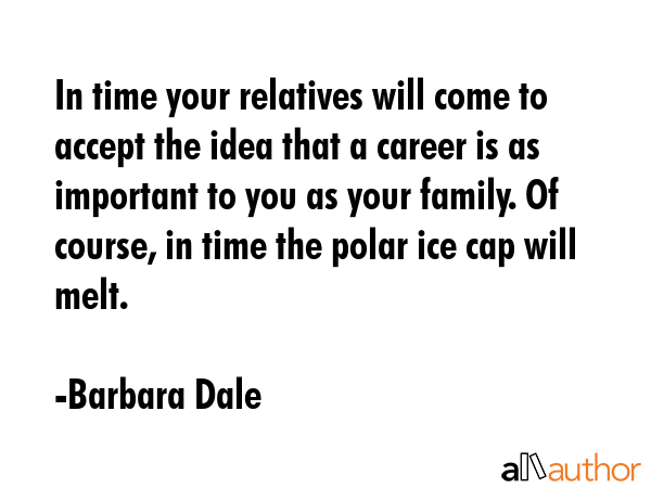 In time your relatives will come to accept the idea that a career is as important to you as your... - Barbara Dale Quote GIF