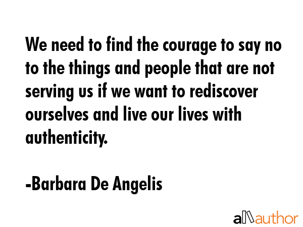 We need to find the courage to say no to the things and people that are not serving us if we want... - Barbara De Angelis Quote GIF