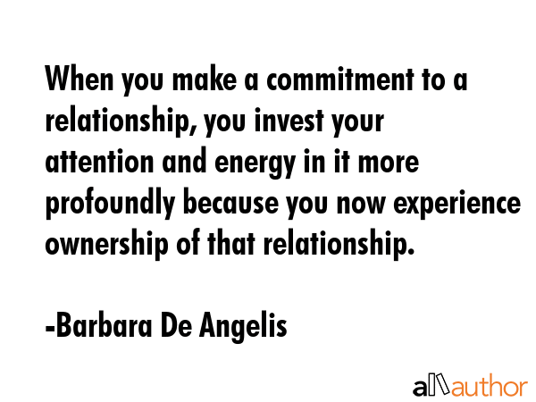 When you make a commitment to a relationship, you invest your attention and energy in it more... - Barbara De Angelis Quote GIF