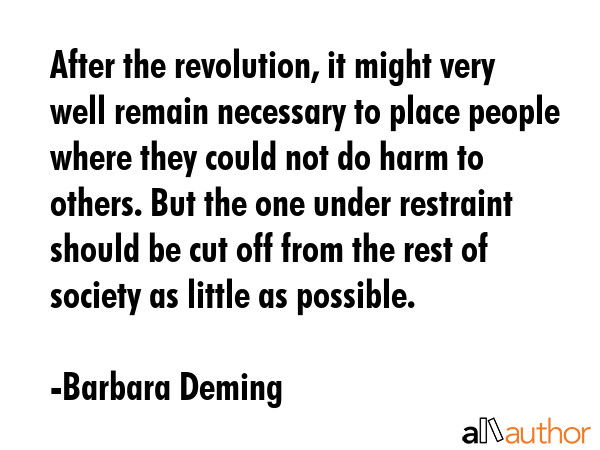 After the revolution, it might very well remain necessary to place people where they could not do... - Barbara Deming Quote GIF