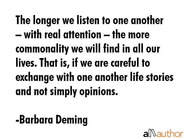 The longer we listen to one another – with real attention – the more commonality we will find... - Barbara Deming Quote GIF