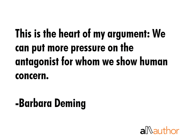This is the heart of my argument: We can put more pressure on the antagonist for whom we show human... - Barbara Deming Quote GIF