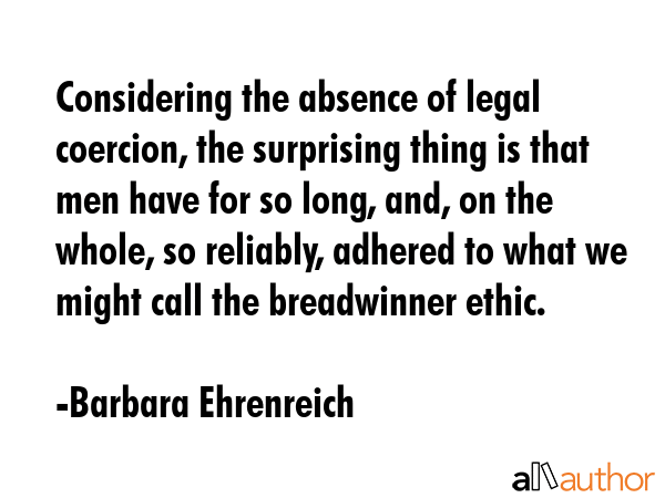 Considering the absence of legal coercion, the surprising thing is that men have for so long, and,... - Barbara Ehrenreich Quote GIF