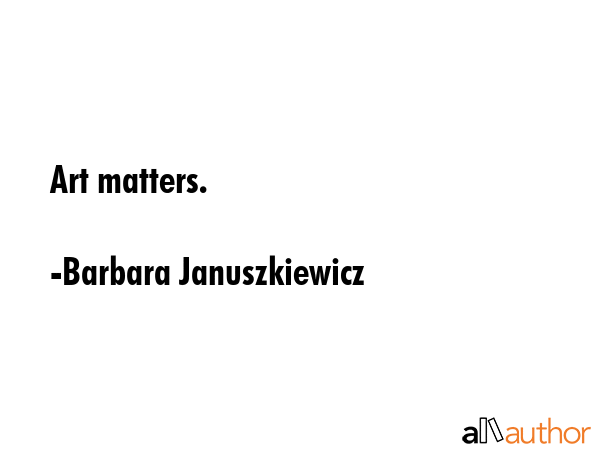 Art matters. - Barbara Januszkiewicz Quote GIF