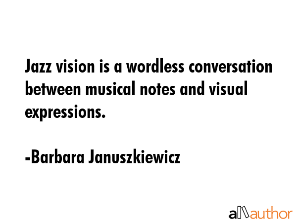 Jazz vision is a wordless conversation between musical notes and visual expressions. - Barbara Januszkiewicz Quote GIF