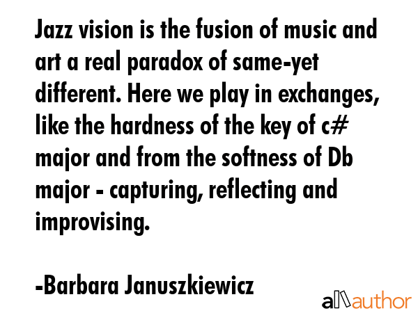 Jazz vision is the fusion of music and art a real paradox of same-yet different. Here we play in... - Barbara Januszkiewicz Quote GIF