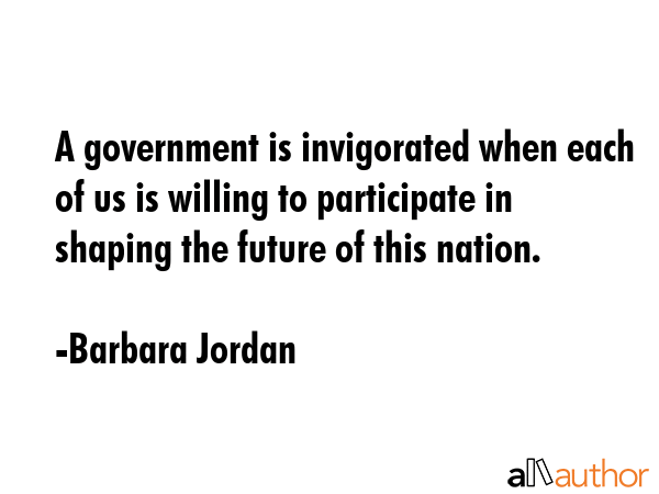 A government is invigorated when each of us is willing to participate in shaping the future of this... - Barbara Jordan Quote GIF