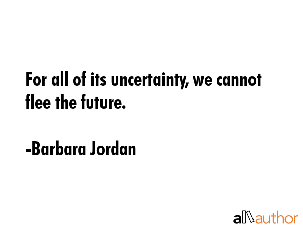 For all of its uncertainty, we cannot flee the future. - Barbara Jordan Quote GIF