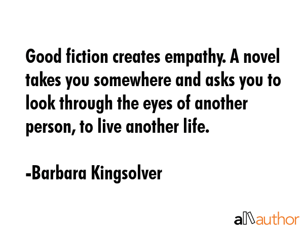 Good fiction creates empathy. A novel takes you somewhere and asks you to look through the eyes of... - Barbara Kingsolver Quote GIF
