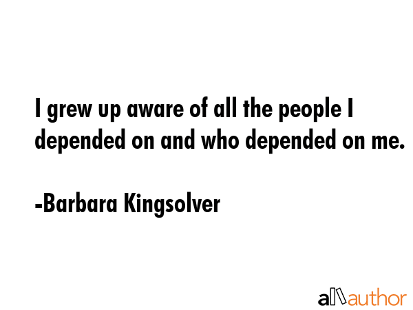 I grew up aware of all the people I depended on and who depended on me. - Barbara Kingsolver Quote GIF