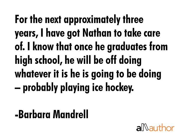 For the next approximately three years, I have got Nathan to take care of. I know that once he... - Barbara Mandrell Quote GIF