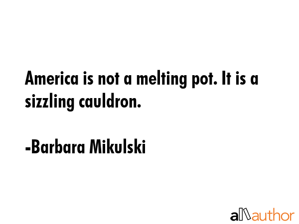 America is not a melting pot. It is a sizzling cauldron. - Barbara Mikulski Quote GIF