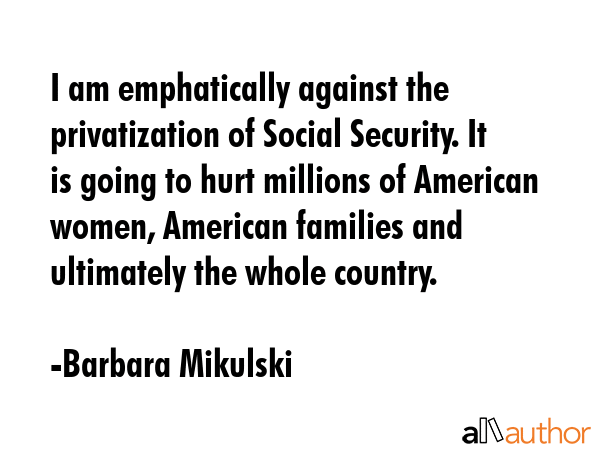 I am emphatically against the privatization of Social Security. It is going to hurt millions of... - Barbara Mikulski Quote GIF