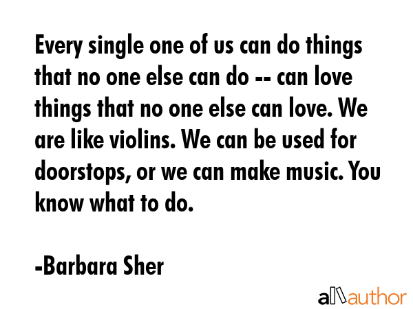 Every single one of us can do things that no one else can do -- can love things that no one else... - Barbara Sher Quote GIF