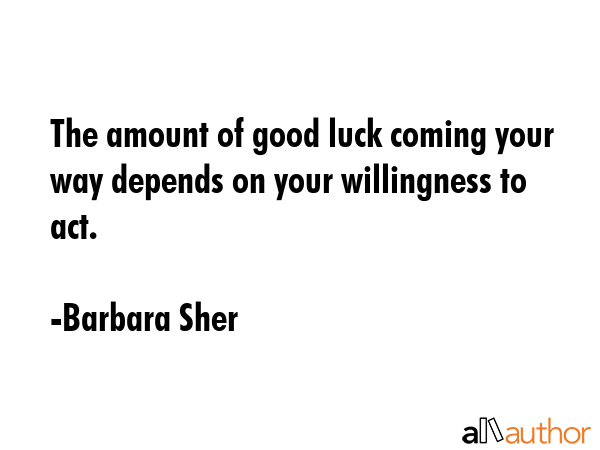 The amount of good luck coming your way depends on your willingness to act. - Barbara Sher Quote GIF