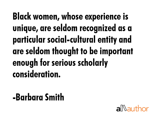 Black women, whose experience is unique, are seldom recognized as a particular social-cultural... - Barbara Smith Quote GIF