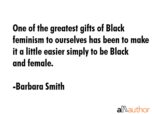 One of the greatest gifts of Black feminism to ourselves has been to make it a little easier simply... - Barbara Smith Quote GIF