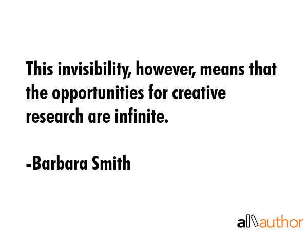 This invisibility, however, means that the opportunities for creative research are infinite. - Barbara Smith Quote GIF