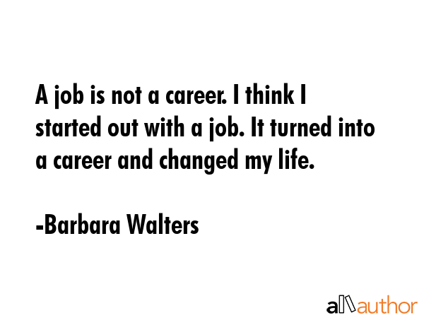 A job is not a career. I think I started out with a job. It turned into a career and changed my... - Barbara Walters Quote GIF