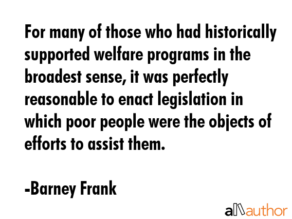 For many of those who had historically supported welfare programs in the broadest sense, it was... - Barney Frank Quote GIF