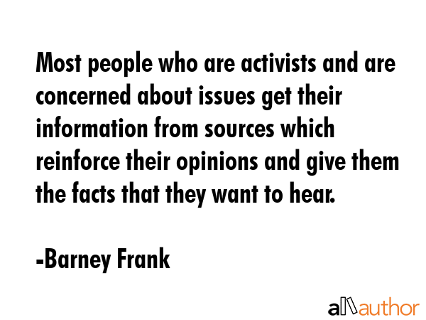 Most people who are activists and are concerned about issues get their information from sources... - Barney Frank Quote GIF