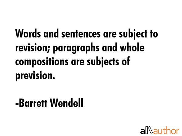 Words and sentences are subject to revision; paragraphs and whole compositions are subjects of... - Barrett Wendell Quote GIF