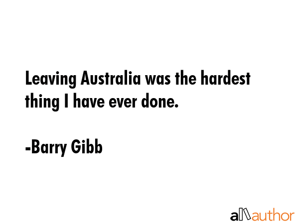 Leaving Australia was the hardest thing I have ever done. - Barry Gibb Quote GIF