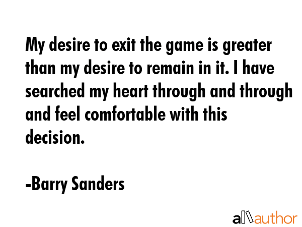 Barry Sanders Quote: “My desire to exit the game is greater than