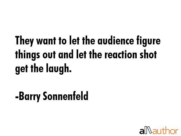 They want to let the audience figure things out and let the reaction shot get the laugh. - Barry Sonnenfeld Quote GIF
