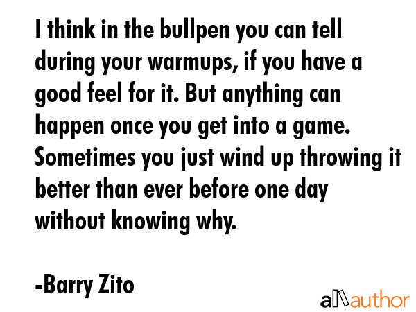 I think in the bullpen you can tell during your warmups, if you have a good feel for it. But... - Barry Zito Quote GIF