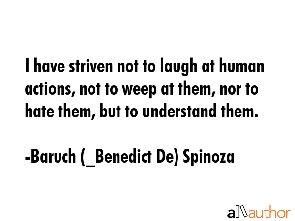 I have striven not to laugh at human actions, not to weep at them, nor to hate them, but to... - Baruch (_Benedict De) Spinoza Quote GIF