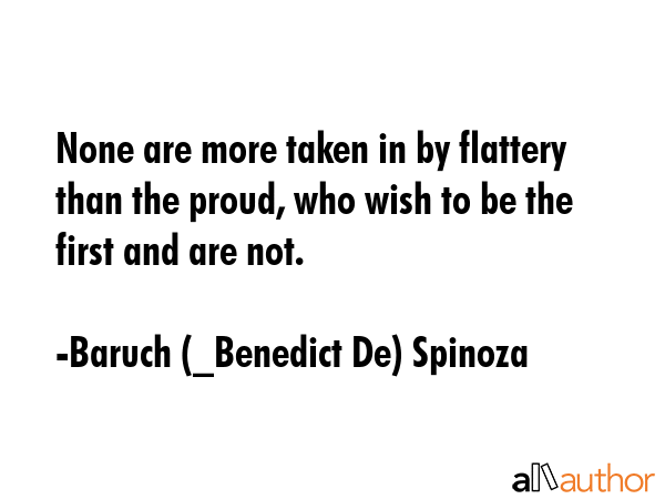 None are more taken in by flattery than the proud, who wish to be the first and are not. - Baruch (_Benedict De) Spinoza Quote GIF