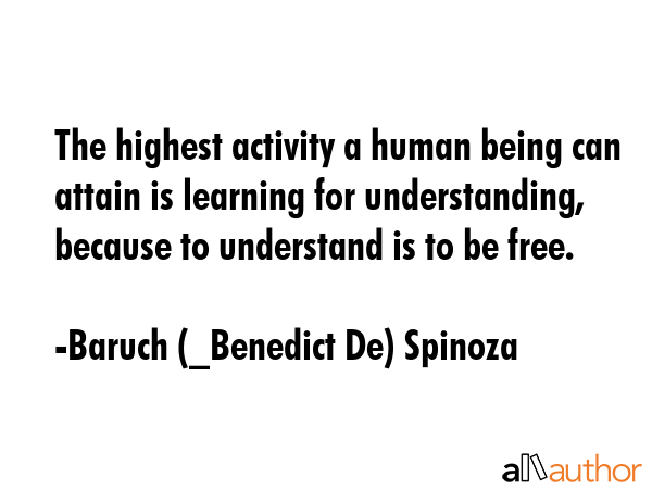 The highest activity a human being can attain is learning for understanding, because to understand... - Baruch (_Benedict De) Spinoza Quote GIF