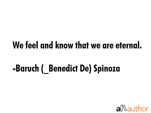 We feel and know that we are eternal. - Baruch (_Benedict De) Spinoza Quote GIF